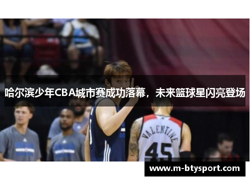 哈尔滨少年CBA城市赛成功落幕，未来篮球星闪亮登场