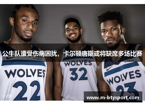 公牛队遭受伤病困扰，卡尔顿唐斯或将缺席多场比赛