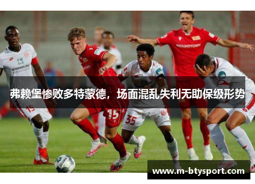 弗赖堡惨败多特蒙德，场面混乱失利无助保级形势