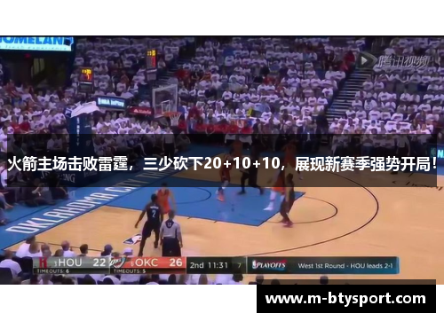 火箭主场击败雷霆，三少砍下20+10+10，展现新赛季强势开局！